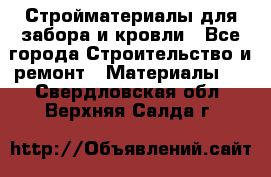 Стройматериалы для забора и кровли - Все города Строительство и ремонт » Материалы   . Свердловская обл.,Верхняя Салда г.